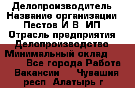 Делопроизводитель › Название организации ­ Пестов И.В, ИП › Отрасль предприятия ­ Делопроизводство › Минимальный оклад ­ 26 000 - Все города Работа » Вакансии   . Чувашия респ.,Алатырь г.